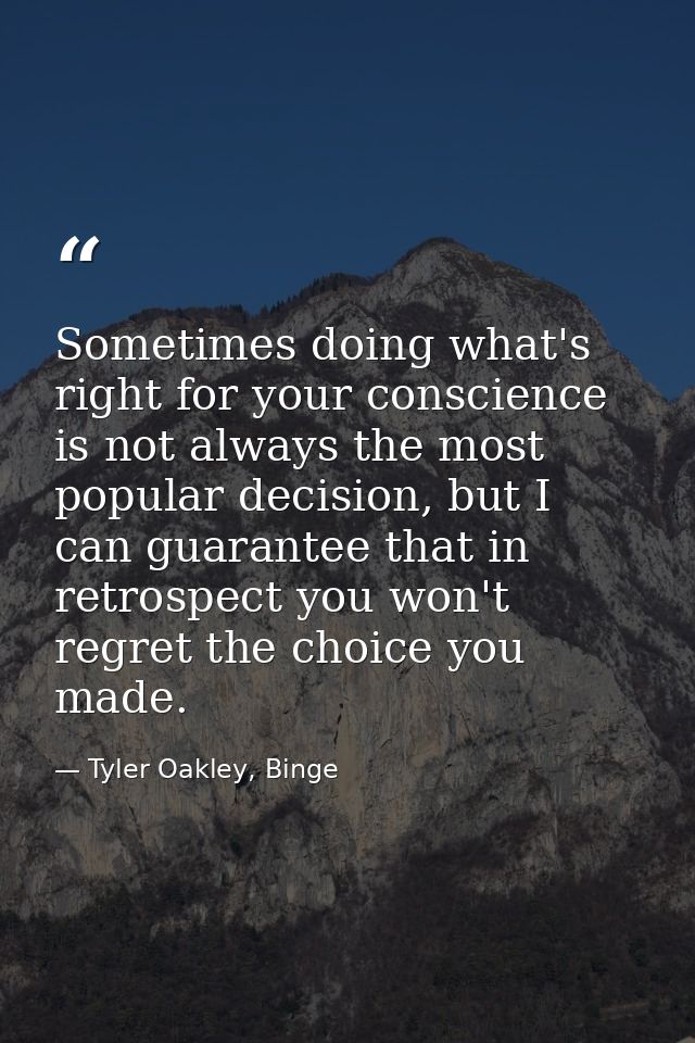 Sometimes doing what's right for your conscience is not always the most popular decision, but I can guarantee that in re — Tyler Oakley, Binge