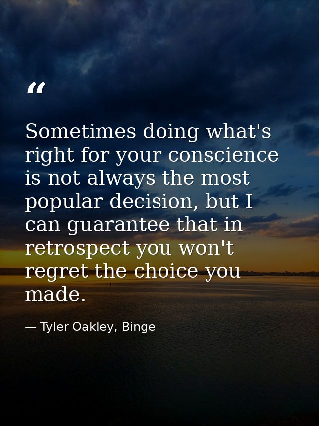 Sometimes doing what's right for your conscience is not always the most popular decision, but I can guarantee that in re — Tyler Oakley, Binge