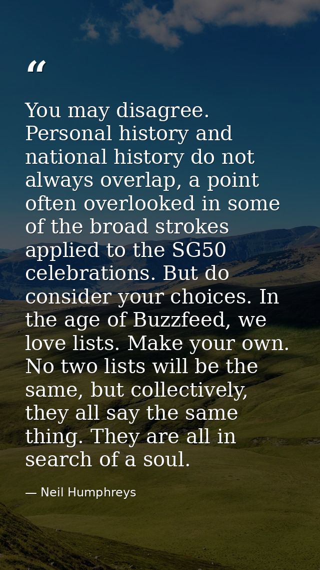 You may disagree. Personal history and national history do not always overlap, a point often overlooked in some of the b — Neil Humphreys