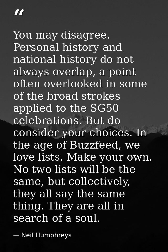 You may disagree. Personal history and national history do not always overlap, a point often overlooked in some of the b — Neil Humphreys