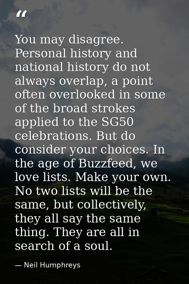 You may disagree. Personal history and national history do not always overlap, a point often overlooked in some of the b — Neil Humphreys