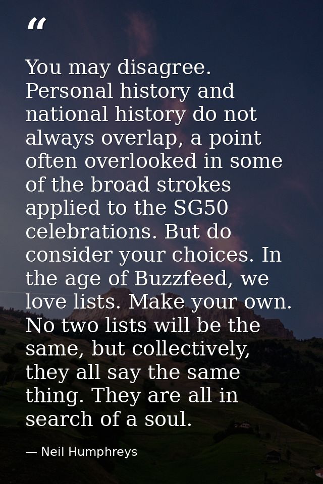 You may disagree. Personal history and national history do not always overlap, a point often overlooked in some of the b — Neil Humphreys