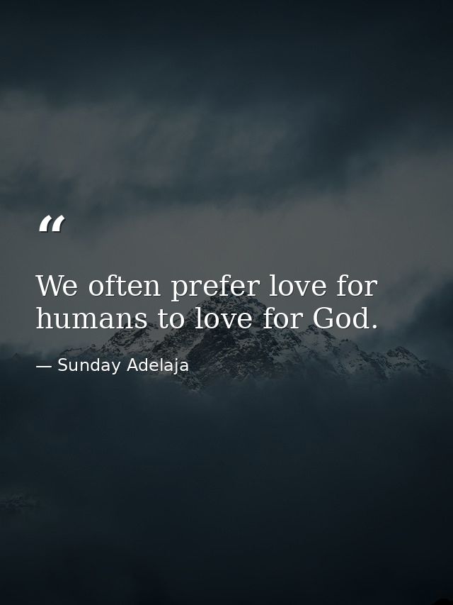 We often prefer love for humans to love for God. — Sunday Adelaja