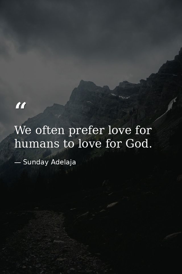 We often prefer love for humans to love for God. — Sunday Adelaja