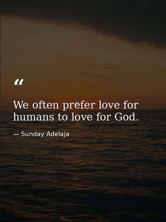 We often prefer love for humans to love for God. — Sunday Adelaja