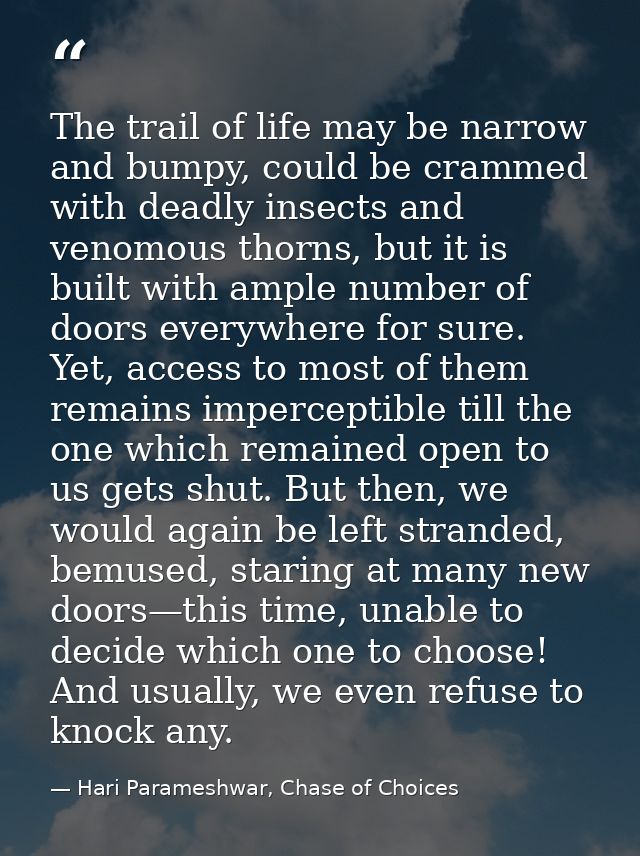 The trail of life may be narrow and bumpy, could be crammed with deadly insects and venomous thorns, but it is built wit — Hari Parameshwar, Chase of Choices