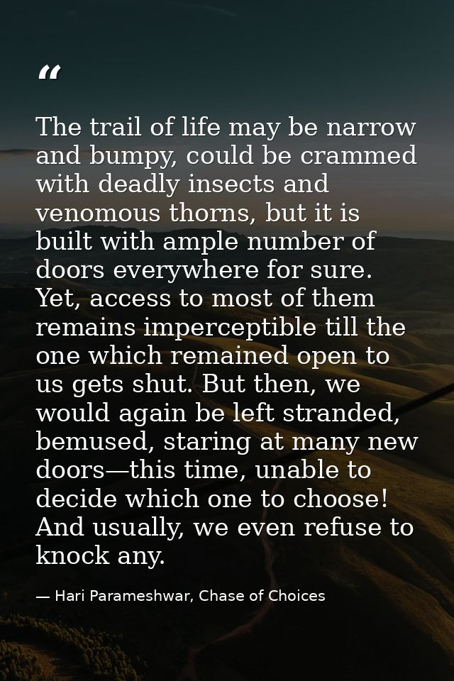 The trail of life may be narrow and bumpy, could be crammed with deadly insects and venomous thorns, but it is built wit — Hari Parameshwar, Chase of Choices