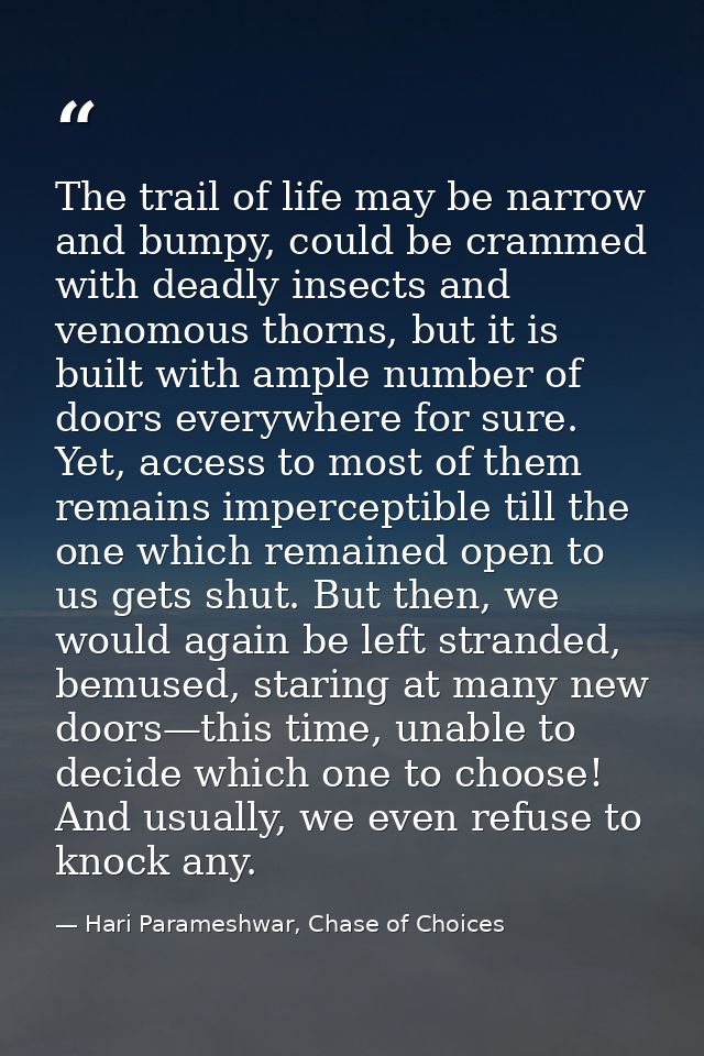 The trail of life may be narrow and bumpy, could be crammed with deadly insects and venomous thorns, but it is built wit — Hari Parameshwar, Chase of Choices