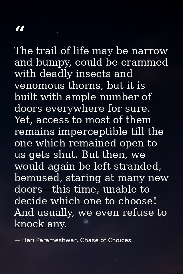 The trail of life may be narrow and bumpy, could be crammed with deadly insects and venomous thorns, but it is built wit — Hari Parameshwar, Chase of Choices