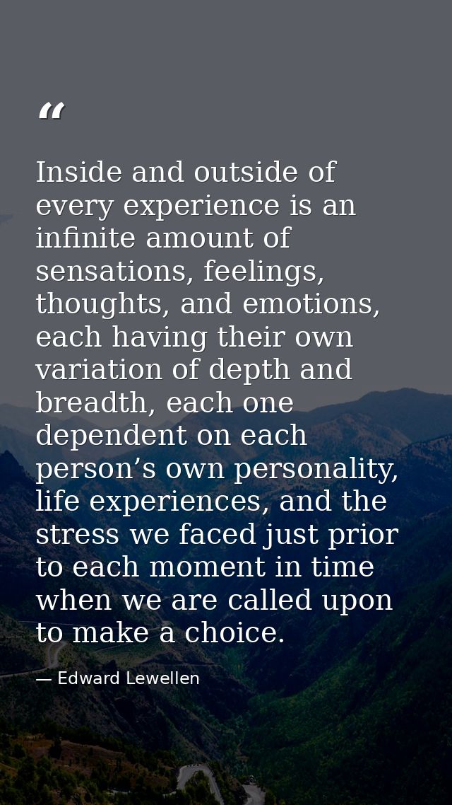 Inside and outside of every experience is an infinite amount of sensations, feelings, thoughts, and emotions, each havin — Edward Lewellen