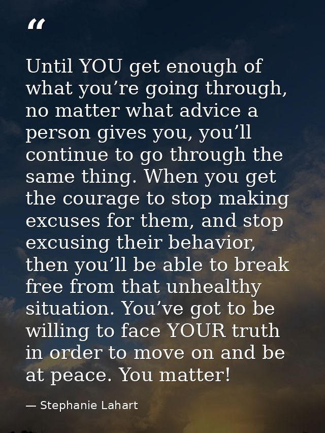 Until YOU get enough of what you’re going through, no matter what advice a person gives you, you’ll continue to go throu — Stephanie Lahart