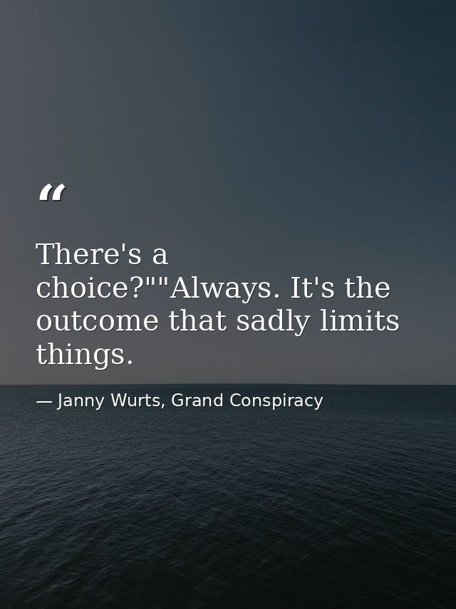 There's a choice?""Always. It's the outcome that sadly limits things. — Janny Wurts, Grand Conspiracy
