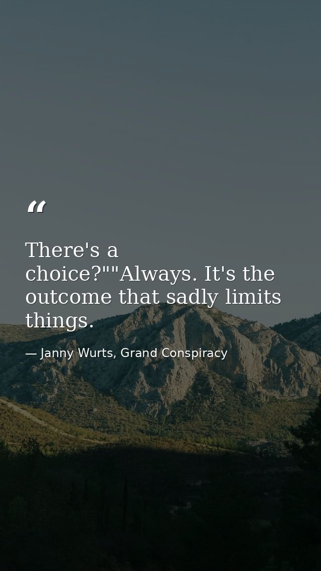There's a choice?""Always. It's the outcome that sadly limits things. — Janny Wurts, Grand Conspiracy