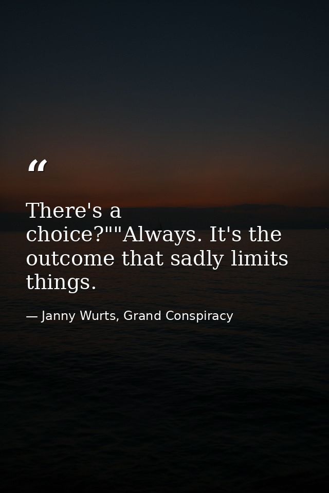 There's a choice?""Always. It's the outcome that sadly limits things. — Janny Wurts, Grand Conspiracy