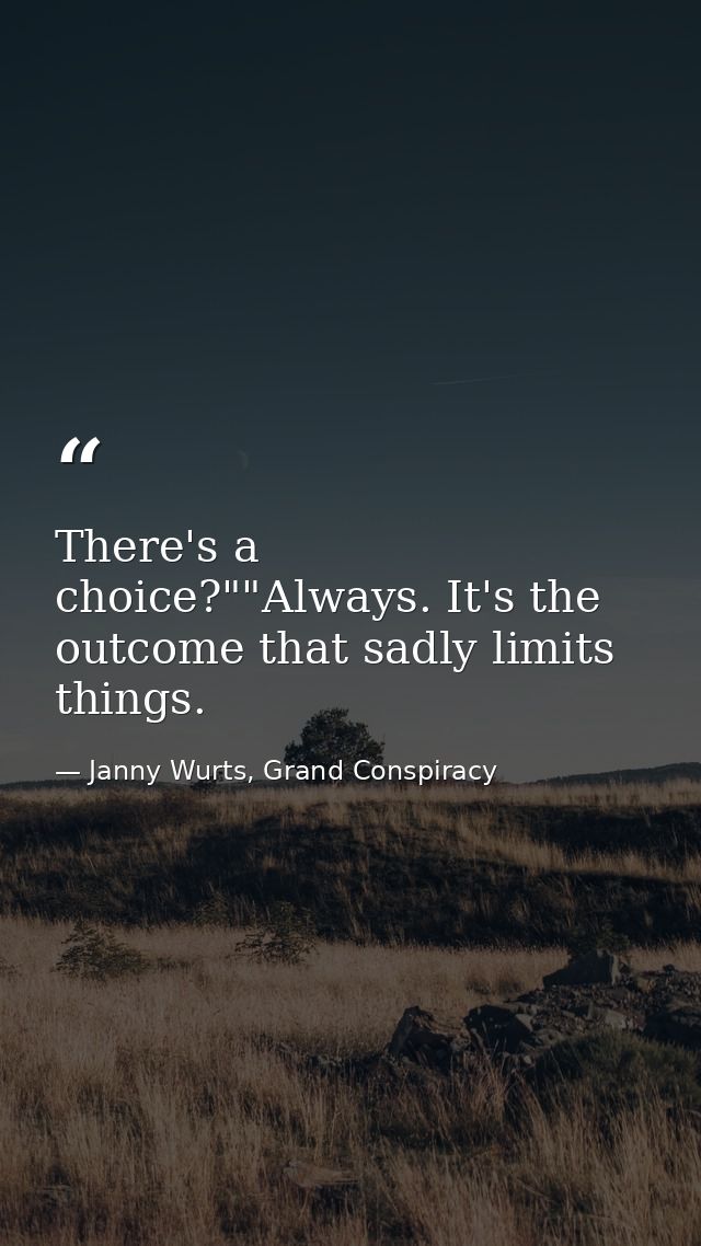There's a choice?""Always. It's the outcome that sadly limits things. — Janny Wurts, Grand Conspiracy