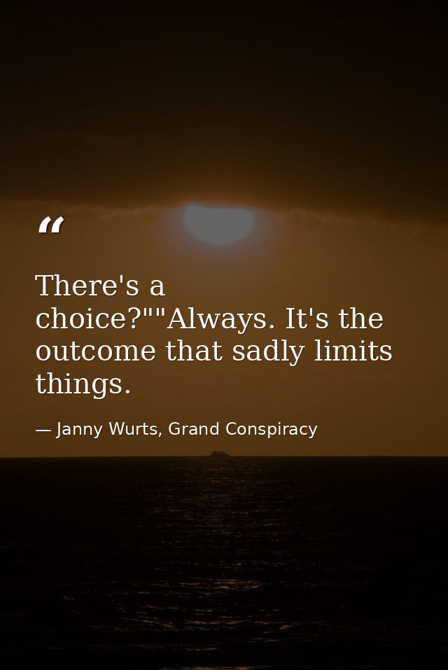 There's a choice?""Always. It's the outcome that sadly limits things. — Janny Wurts, Grand Conspiracy