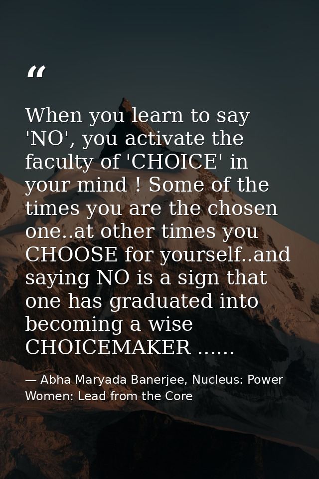 When you learn to say 'NO', you activate the faculty of 'CHOICE' in your mind ! Some of the times you are the chosen one — Abha Maryada Banerjee, Nucleus: Power Women: Lead from the Core
