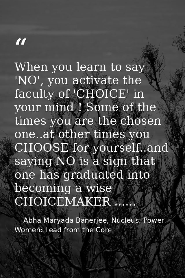 When you learn to say 'NO', you activate the faculty of 'CHOICE' in your mind ! Some of the times you are the chosen one — Abha Maryada Banerjee, Nucleus: Power Women: Lead from the Core