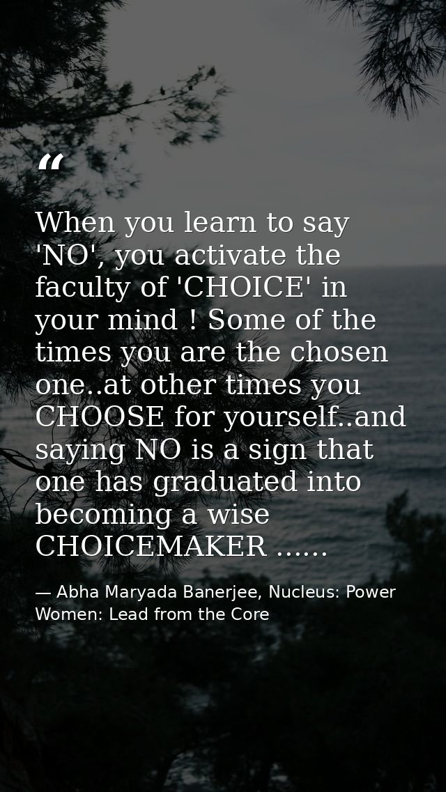 When you learn to say 'NO', you activate the faculty of 'CHOICE' in your mind ! Some of the times you are the chosen one — Abha Maryada Banerjee, Nucleus: Power Women: Lead from the Core