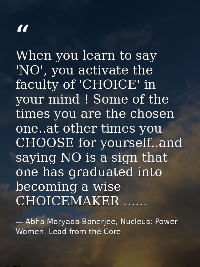 When you learn to say 'NO', you activate the faculty of 'CHOICE' in your mind ! Some of the times you are the chosen one — Abha Maryada Banerjee, Nucleus: Power Women: Lead from the Core