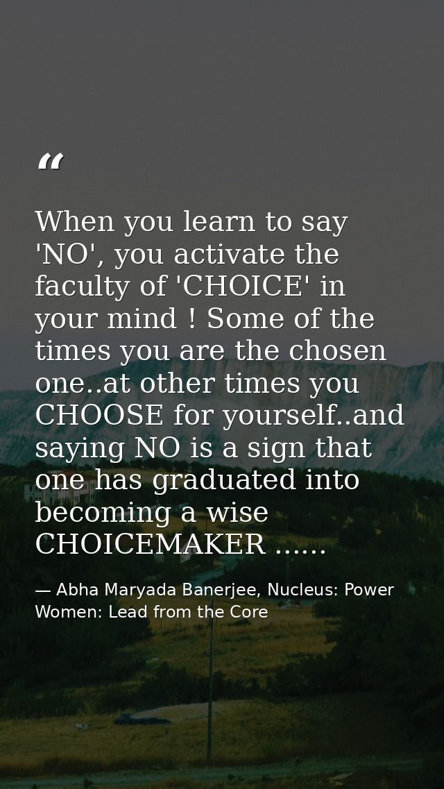 When you learn to say 'NO', you activate the faculty of 'CHOICE' in your mind ! Some of the times you are the chosen one — Abha Maryada Banerjee, Nucleus: Power Women: Lead from the Core