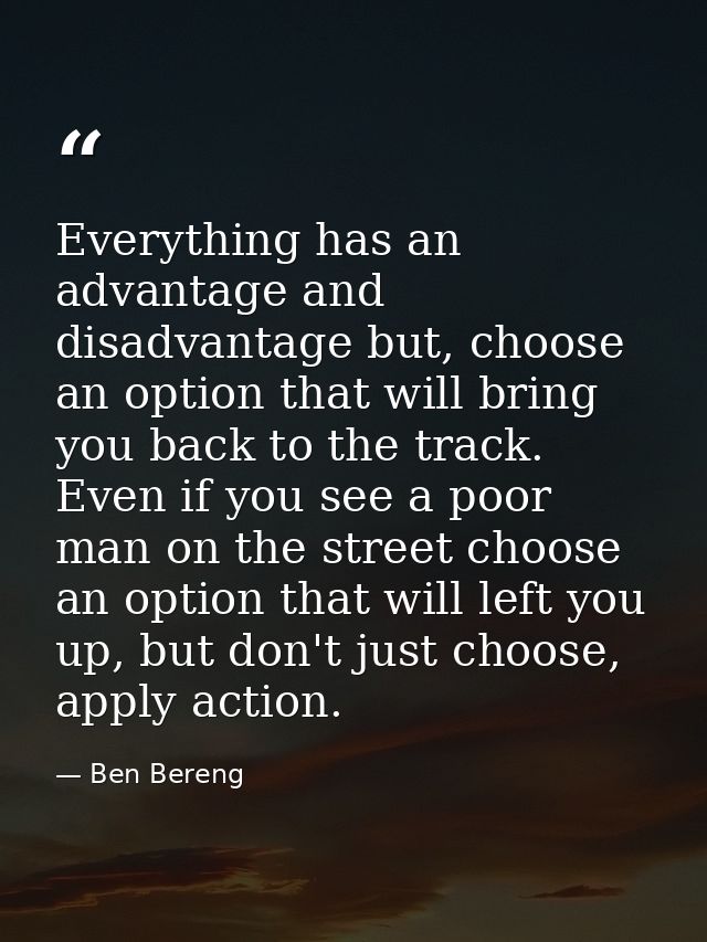 Everything has an advantage and disadvantage but, choose an option that will bring you back to the track. Even if you se — Ben Bereng
