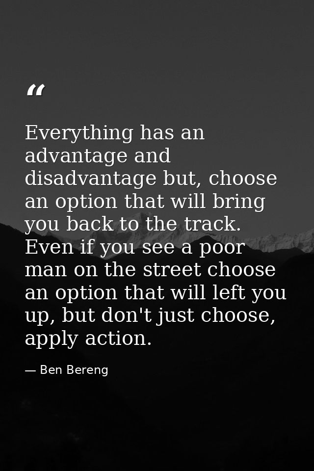 Everything has an advantage and disadvantage but, choose an option that will bring you back to the track. Even if you se — Ben Bereng