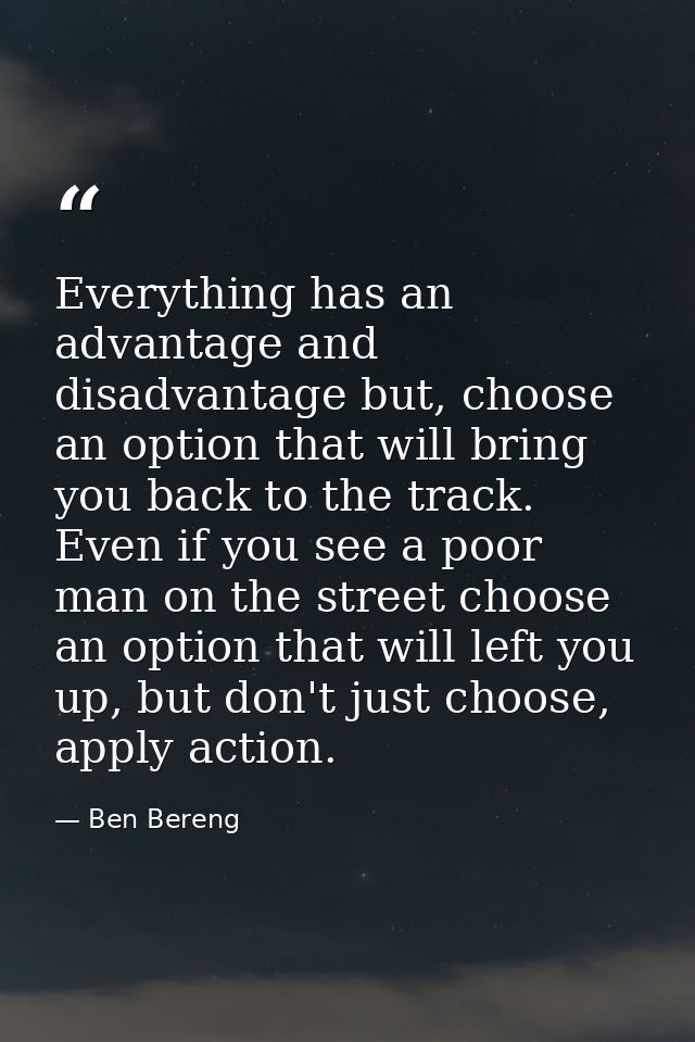 Everything has an advantage and disadvantage but, choose an option that will bring you back to the track. Even if you se — Ben Bereng