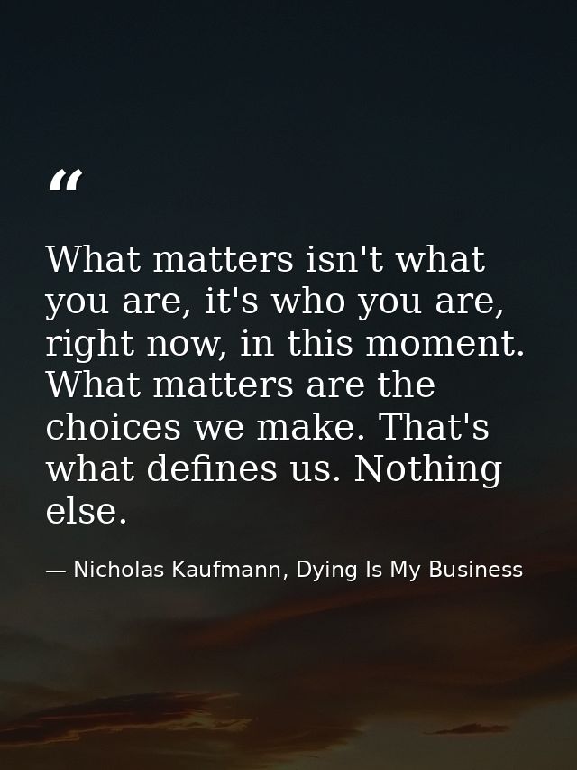 What matters isn't what you are, it's who you are, right now, in this moment. What matters are the choices we make. That — Nicholas Kaufmann, Dying Is My Business