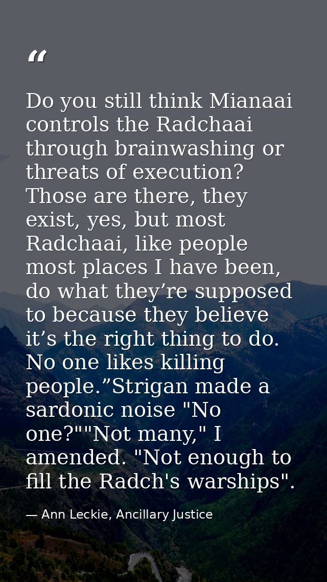 Do you still think Mianaai controls the Radchaai through brainwashing or threats of execution? Those are there, they exi — Ann Leckie, Ancillary Justice