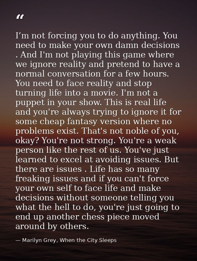 I’m not forcing you to do anything. You need to make your own damn decisions . And I'm not playing this game where we ig — Marilyn Grey, When the City Sleeps
