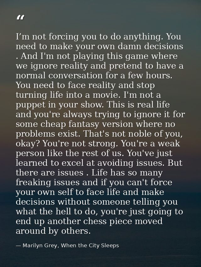 I’m not forcing you to do anything. You need to make your own damn decisions . And I'm not playing this game where we ig — Marilyn Grey, When the City Sleeps