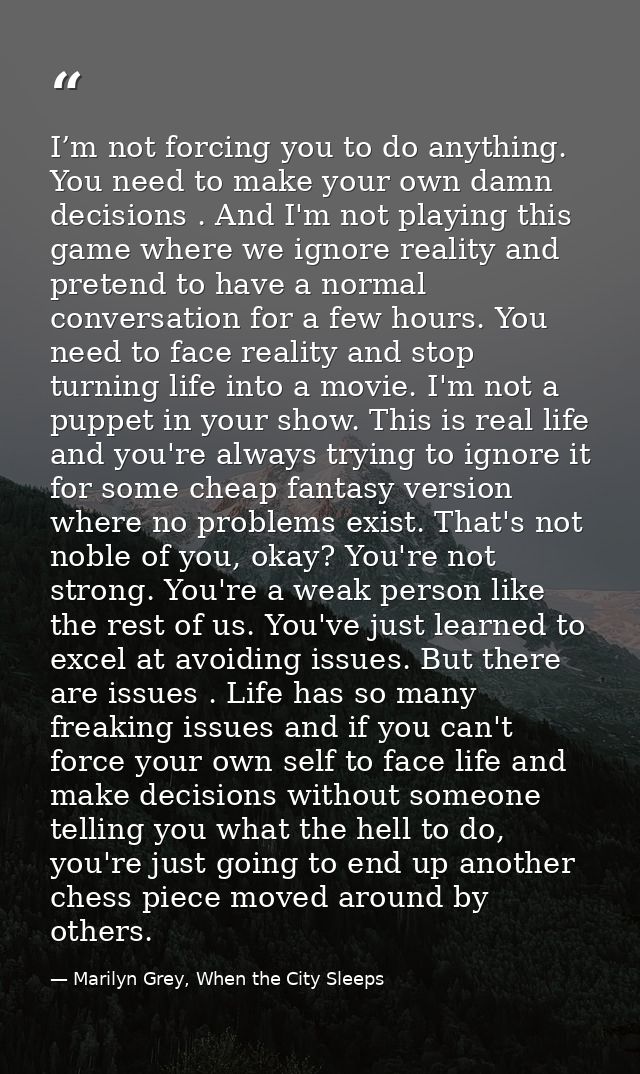 I’m not forcing you to do anything. You need to make your own damn decisions . And I'm not playing this game where we ig — Marilyn Grey, When the City Sleeps