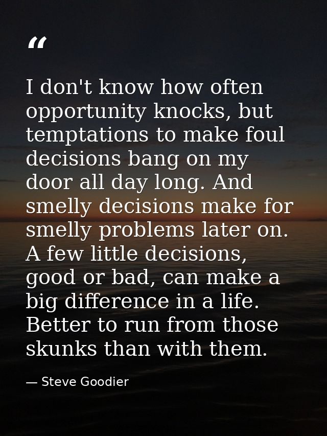 I don't know how often opportunity knocks, but temptations to make foul decisions bang on my door all day long. And smel — Steve Goodier