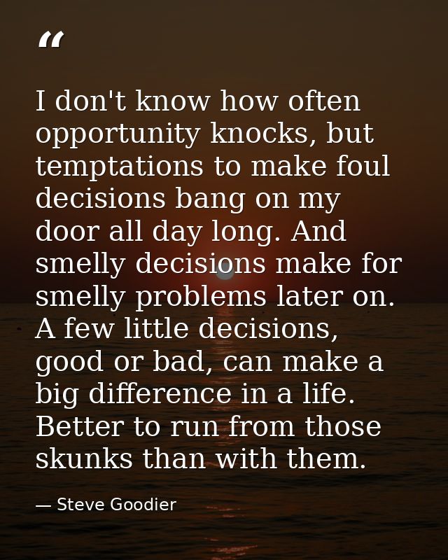 I don't know how often opportunity knocks, but temptations to make foul decisions bang on my door all day long. And smel — Steve Goodier