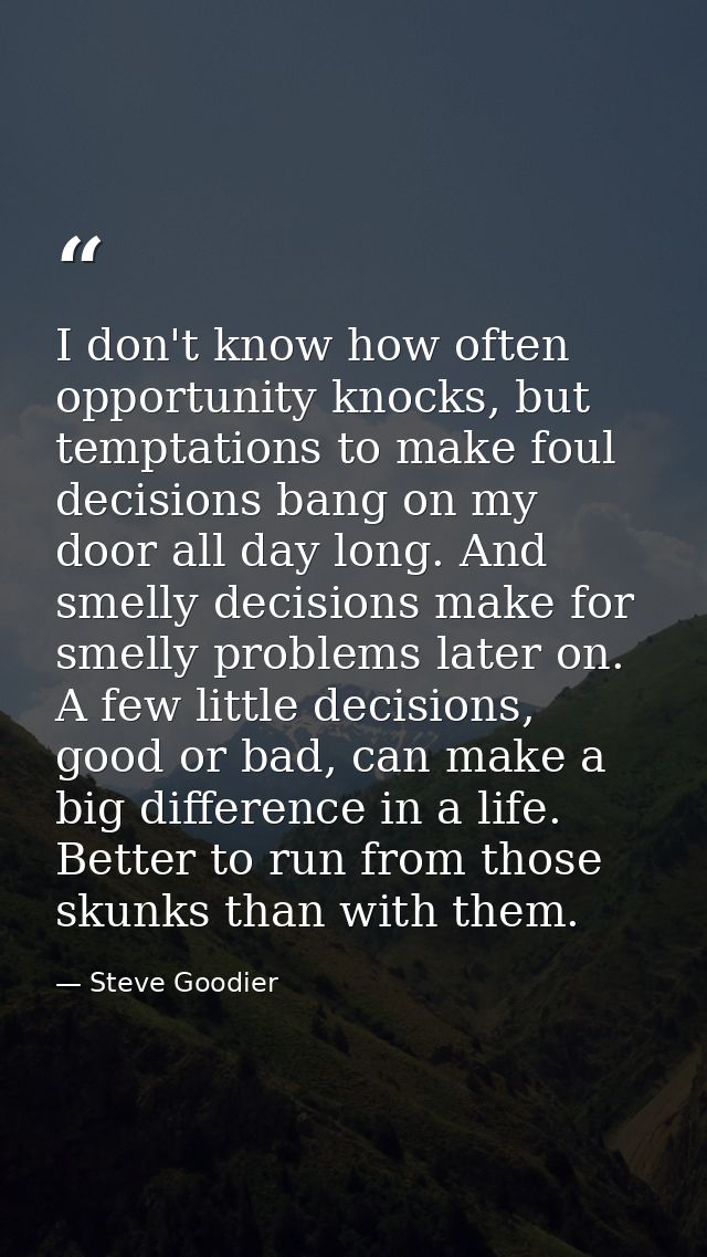 I don't know how often opportunity knocks, but temptations to make foul decisions bang on my door all day long. And smel — Steve Goodier