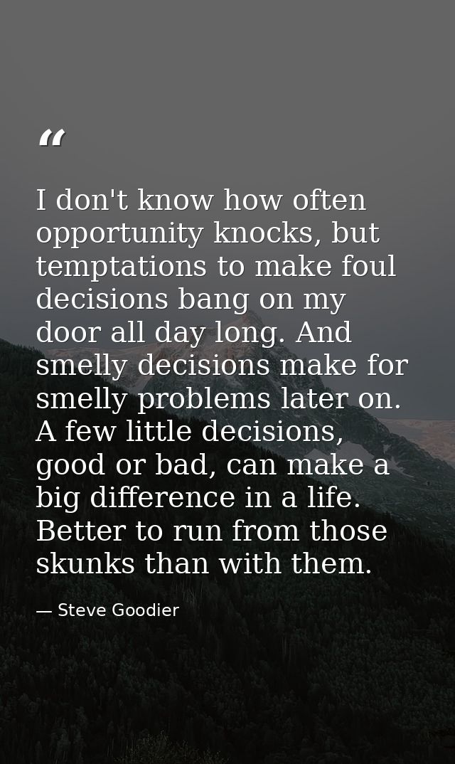 I don't know how often opportunity knocks, but temptations to make foul decisions bang on my door all day long. And smel — Steve Goodier