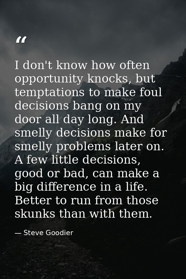 I don't know how often opportunity knocks, but temptations to make foul decisions bang on my door all day long. And smel — Steve Goodier