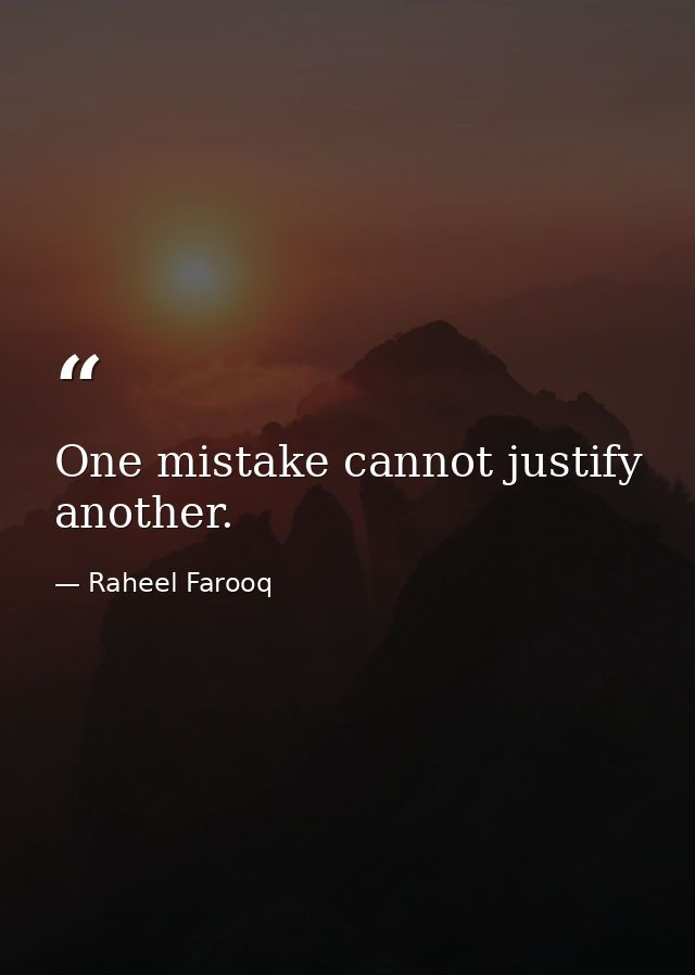 One mistake cannot justify another. — Raheel Farooq