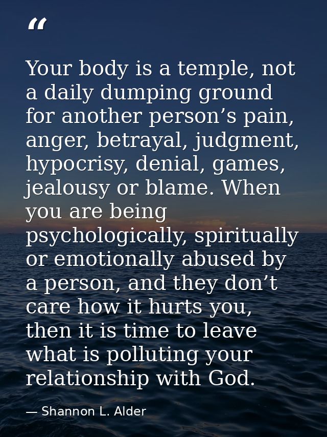 Your body is a temple, not a daily dumping ground for another person’s pain, anger, betrayal, judgment, hypocrisy, denia — Shannon L. Alder