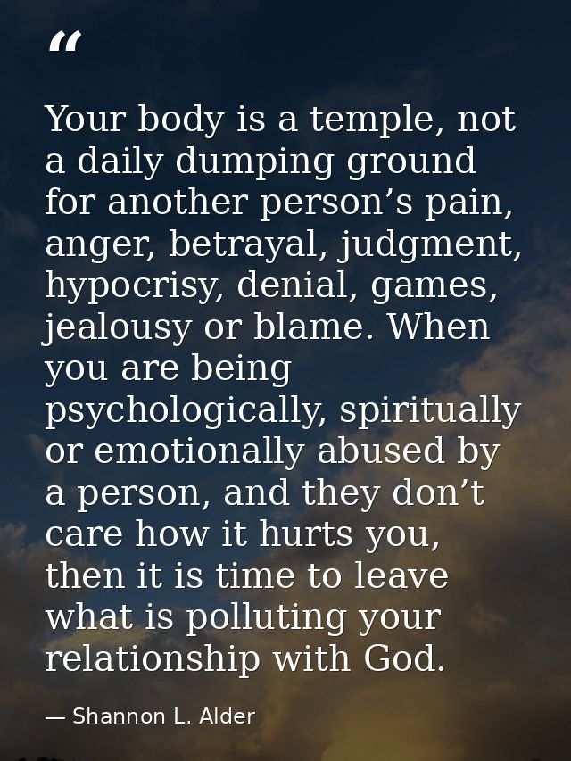 Your body is a temple, not a daily dumping ground for another person’s pain, anger, betrayal, judgment, hypocrisy, denia — Shannon L. Alder
