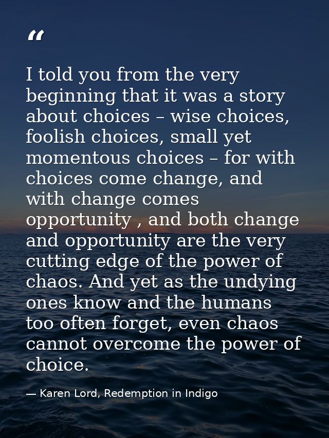 I told you from the very beginning that it was a story about choices – wise choices, foolish choices, small yet momentou — Karen Lord, Redemption in Indigo