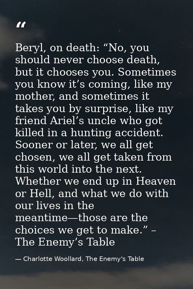 Beryl, on death: “No, you should never choose death, but it chooses you. Sometimes you know it’s coming, like my mother, — Charlotte Woollard, The Enemy's Table