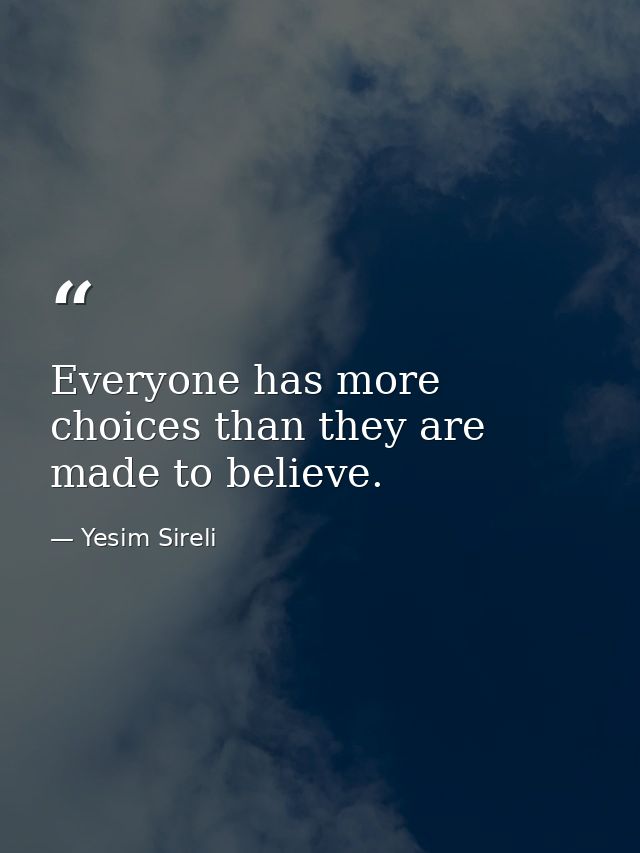 Everyone has more choices than they are made to believe. — Yesim Sireli