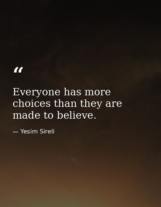 Everyone has more choices than they are made to believe. — Yesim Sireli