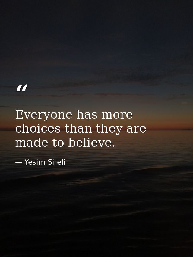 Everyone has more choices than they are made to believe. — Yesim Sireli