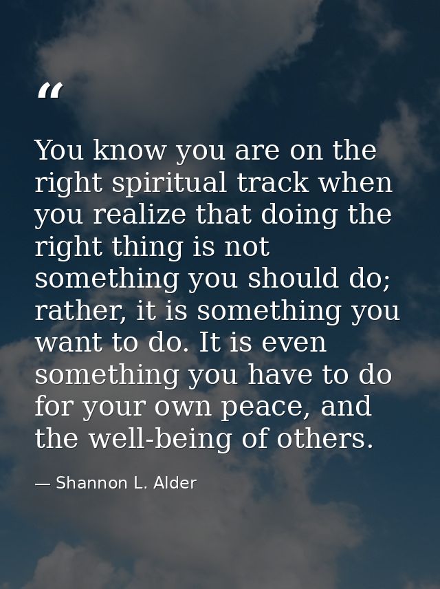 You know you are on the right spiritual track when you realize that doing the right thing is not something you should do — Shannon L. Alder