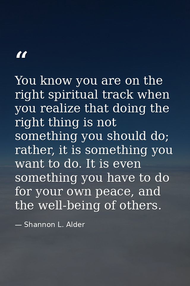 You know you are on the right spiritual track when you realize that doing the right thing is not something you should do — Shannon L. Alder