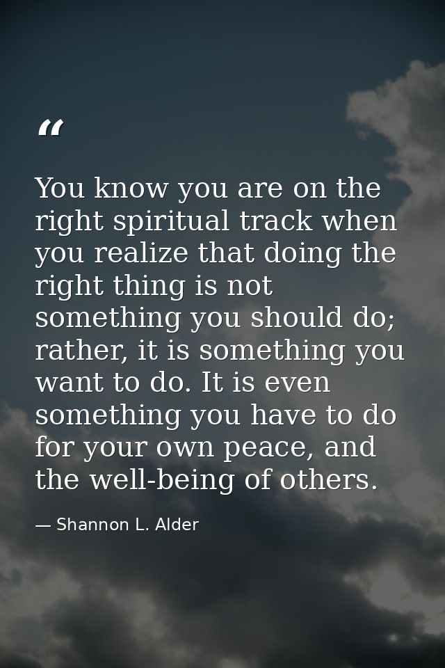 You know you are on the right spiritual track when you realize that doing the right thing is not something you should do — Shannon L. Alder