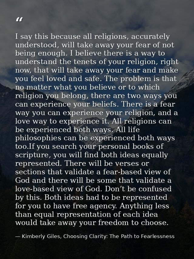 I say this because all religions, accurately understood, will take away your fear of not being enough. I believe there i — Kimberly Giles, Choosing Clarity: The Path to Fearlessness